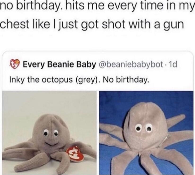 no birthday hits me every time In my chest like just got shot with a gun Every Beanie Baby beanichabybot 1d Inky the octopus grey No birthday