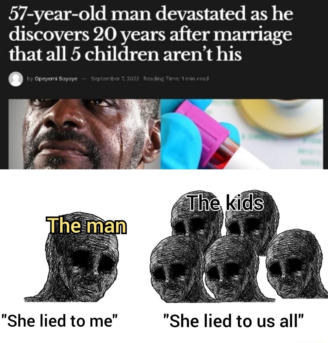 57 year old man devastated as he discovers 20 years after marriage that all 5 children arent his She lied to me She lied to us all
