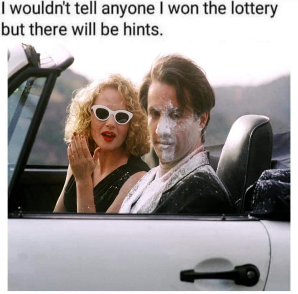 I wouldn't tell anyone I won the lottery but there will be hints.