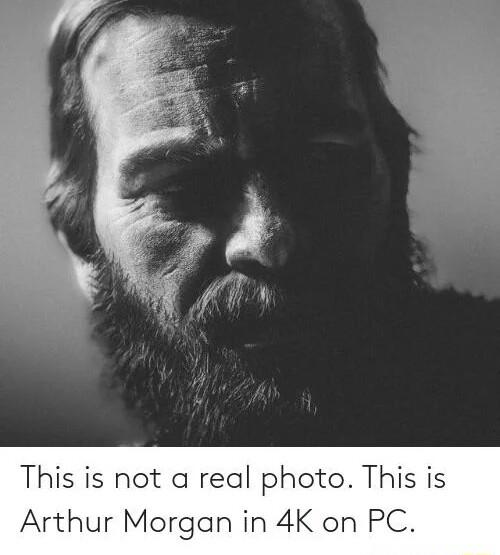 This is not a real photo This is Arthur Morgan in 4K on PC