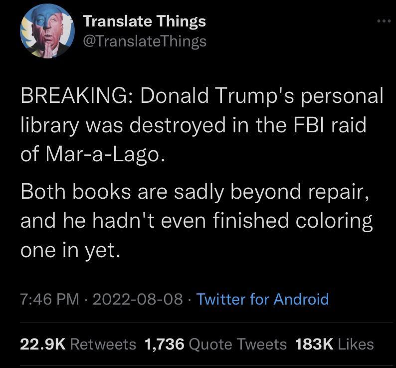 RICUEEI GRS CHELEETGILIGES BREAKING Donald Trumps personal library was destroyed in the FBI raid SIRVEISEE R 8 Both books are sadly beyond repair LR R ETe y VETo B Tal1slalTe RoTolleqTal 4 one in yet 746 PM 2022 08 08 Twitter for Android PR L GEEEICH W RO CRIVEICHR G RIGH