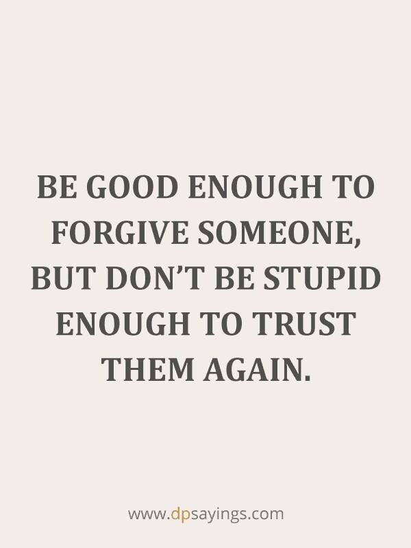 BE GOOD ENOUGH TO FORGIVE SOMEONE BUT DONT BE STUPID ENOUGH TO TRUST THEM AGAIN wwwdpsayingscom