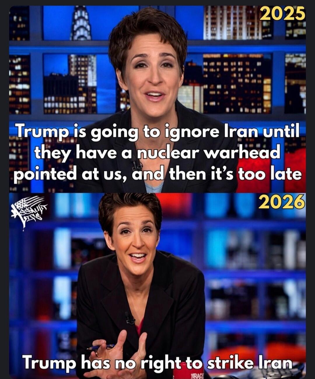 2025 Trump is going to ignore Iran until they have a nuclear warhead pointed at us, and then it's too late. 2026 Trump has no right to strike Iran.