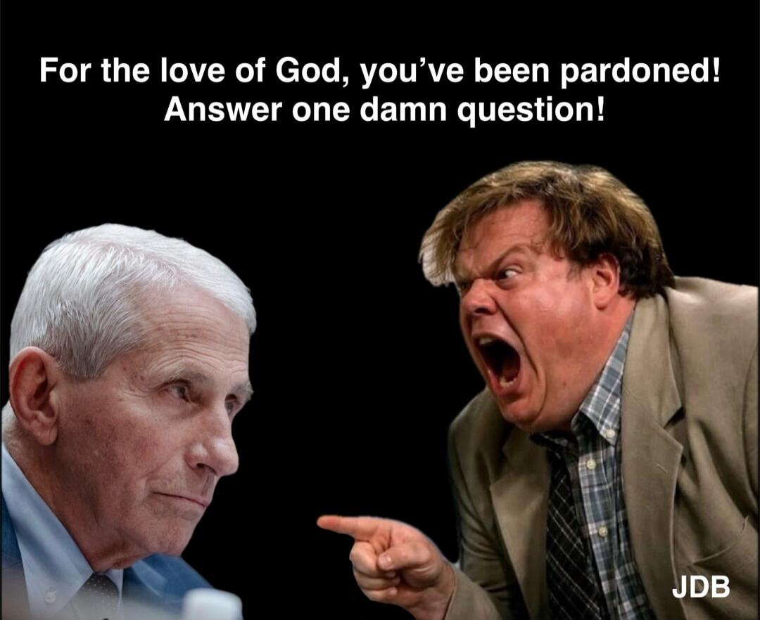 For the love of God, you've been pardoned! Answer one damn question!