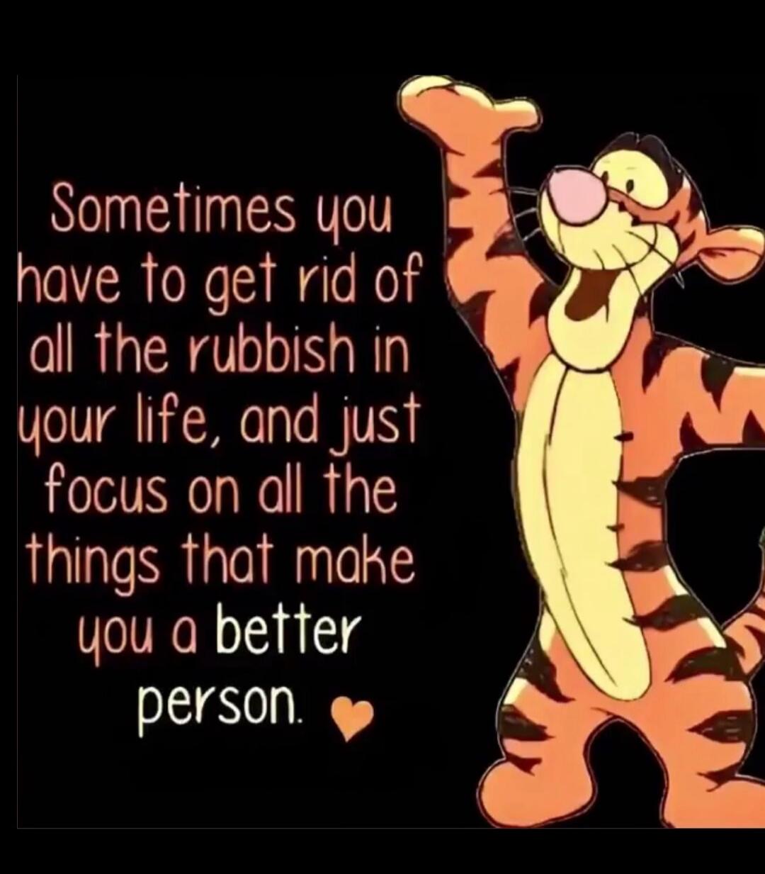 Sometimes you have to get rid of all the rubbish in your life, and just focus on all the things that make you a better person. ❤️