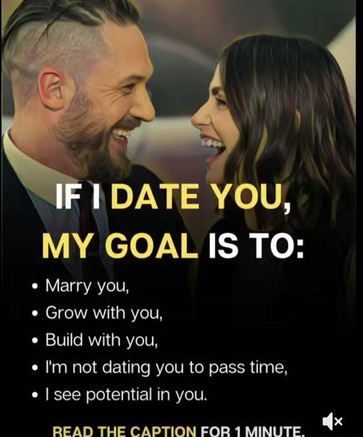 o N 1DATE YOU MY GOAL IS TO Marry you Grow with you Build with you Im not dating you to pass time see potential in you READ THE CAPTION FOR 1 MINUTE