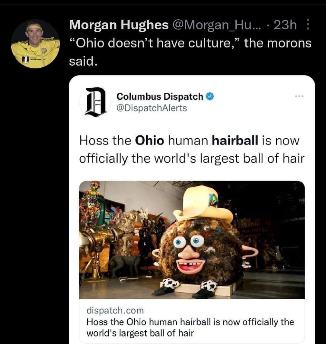 Morgan Hughes Vorgan_Hu y Ohio doesnt have culture the morons V said the Ohio human hairball is n the world sest ball of hair w officially the