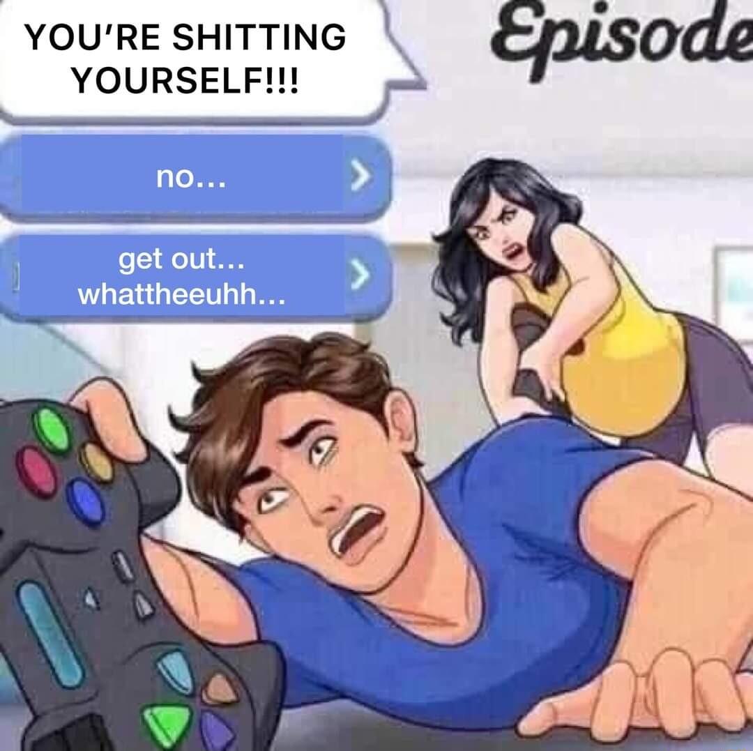 YOURE SHITTING _usode YOURSELF _
