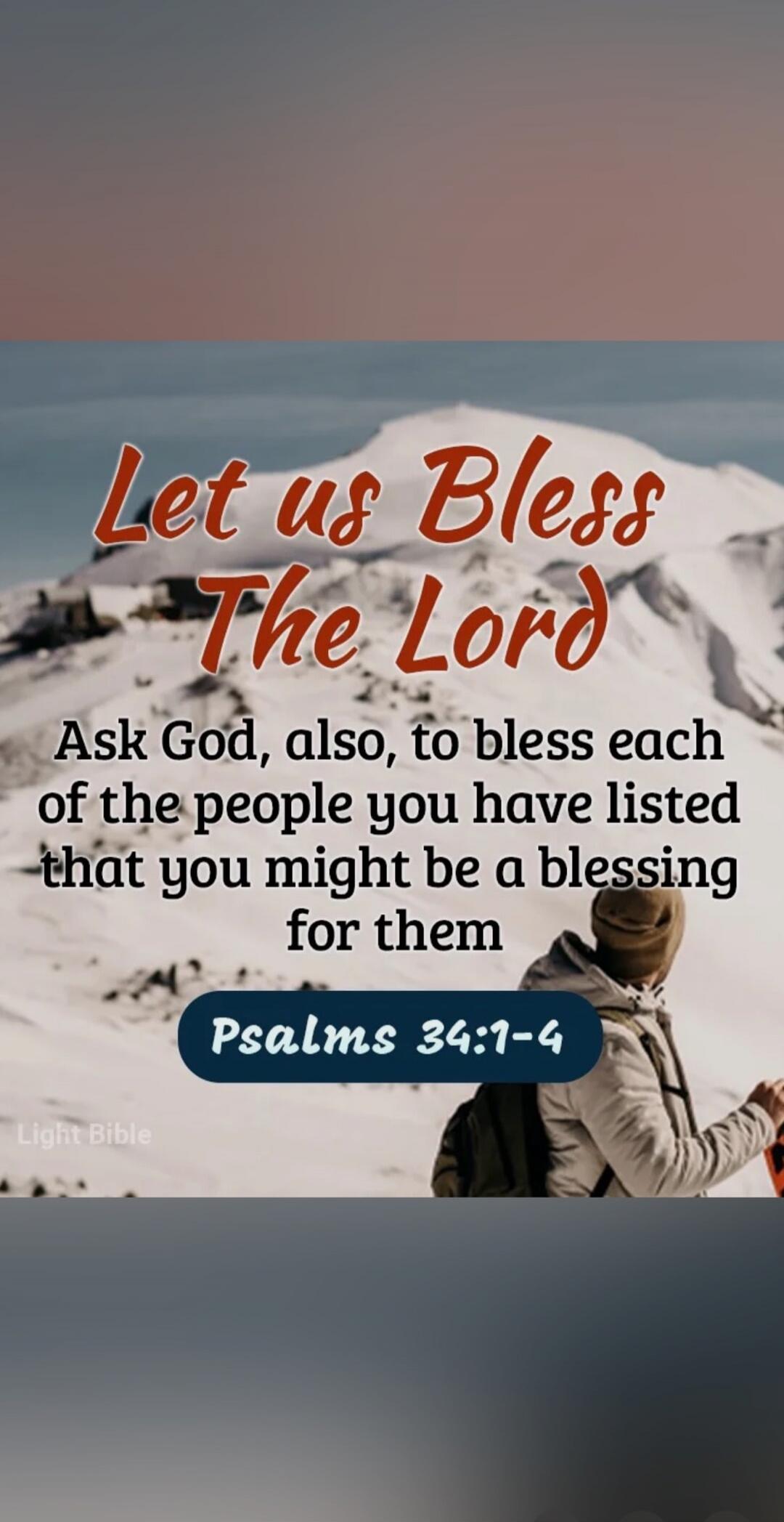 Let us Bless The Lord
Ask God, also, to bless each of the people you have listed that you might be a blessing for them
Psalms 34:1-4