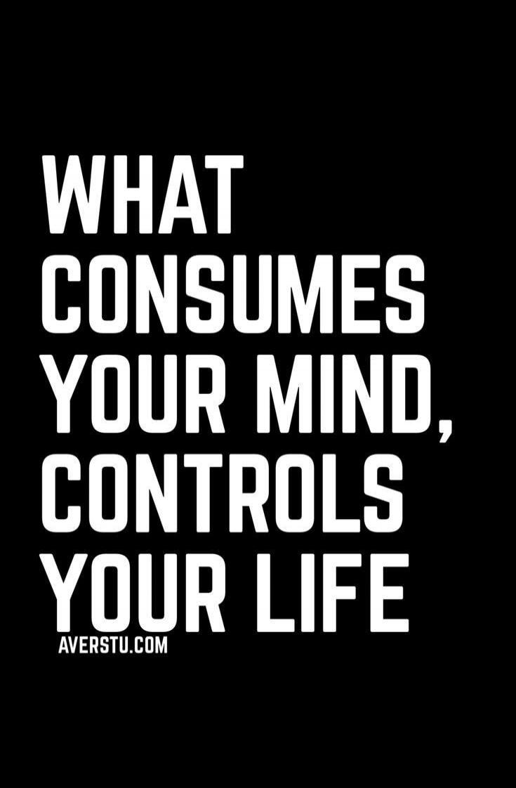 WHAT CONSUMES YOUR MIND, CONTROLS YOUR LIFE AVERSTU.COM