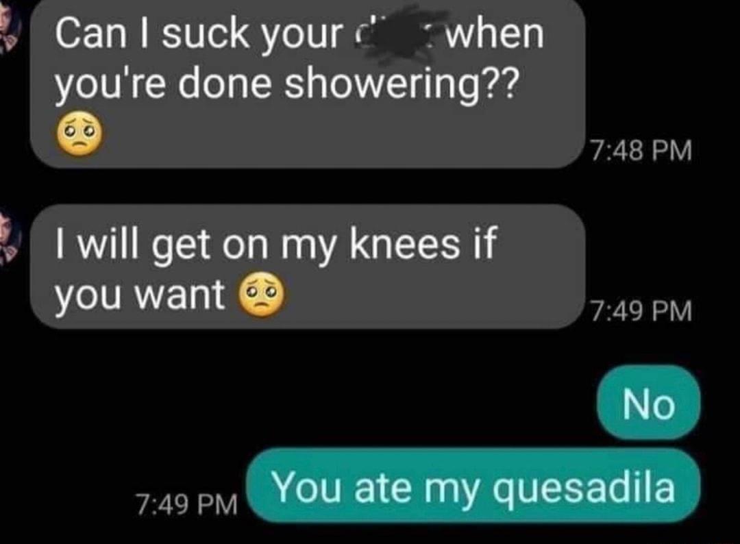 J Can suck your when youre done showering 748 PM 1 will get on my knees if you want