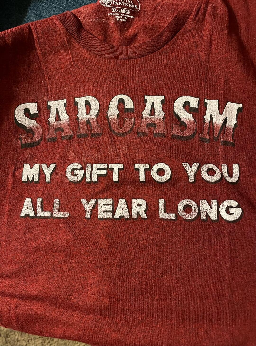 SARCASM MY GIFT TO YOU ALL YEAR LONG