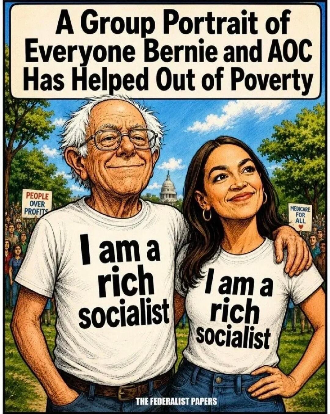 A Group Portrait of Everyone Bernie and AOC Has Helped Out of Poverty. I am a rich socialist. PEOPLE OVER PROFITS. MEDICARE FOR ALL. THE FEDERALIST PAPERS.