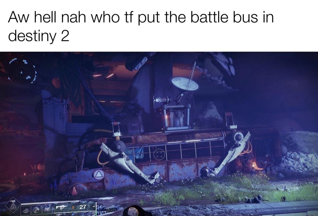 Aw hell destiny 2 o tf put the battle bus in
