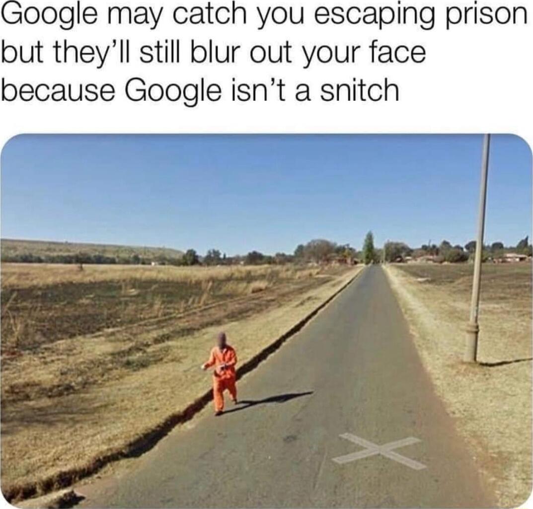 00gle may catch you escaping prison but theyll still blur out your face because Google isnt a snitch