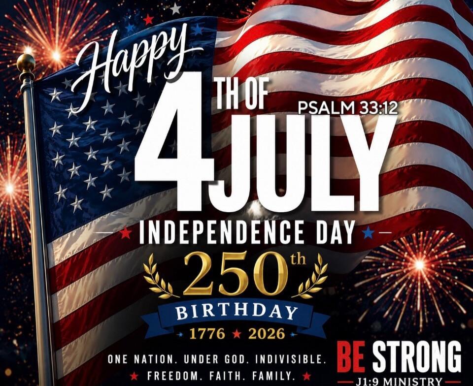 Happy 4th of July. Psalm 33:12. Independence Day. 250th Birthday. 1776 - 2026. One Nation. Under God. Indivisible. Freedom. Faith. Family. Be Strong. J1:9 Ministry.