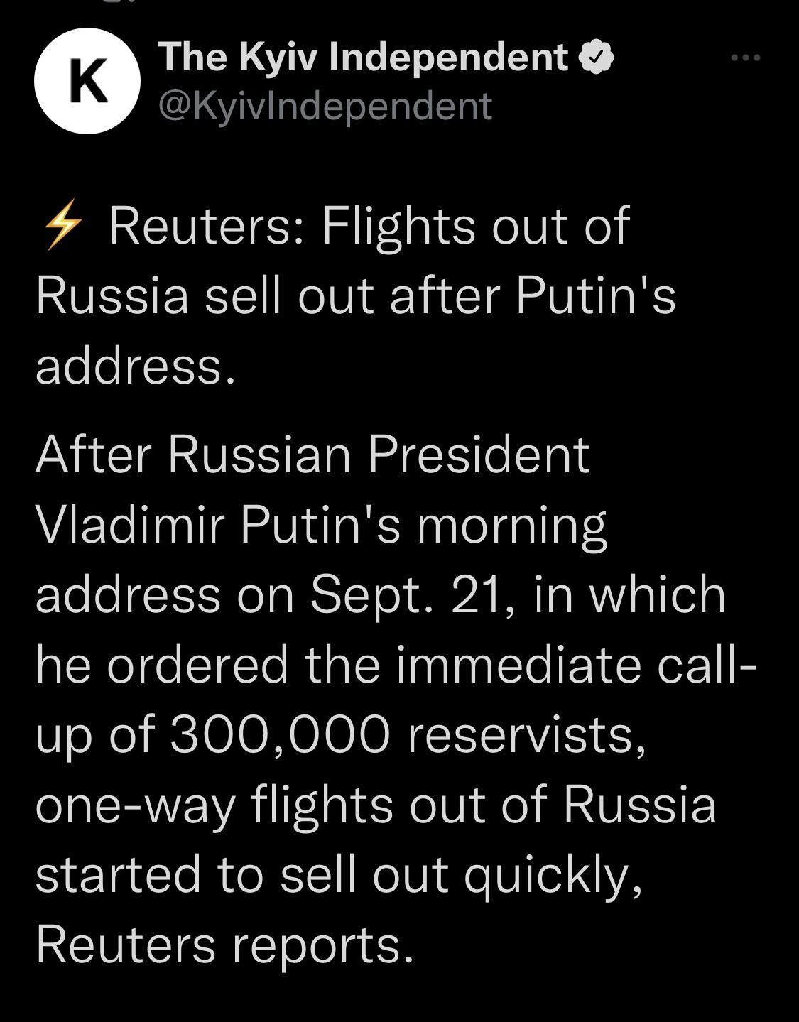 ALY SIALEELENEEN Y ISYVITeSTeTTale T 1 4 Reuters Flights out of Russia sell out after Putins address After Russian President Vladimir Putins morning address on Sept 21 in which he ordered the immediate call IcXeligcoloNololo N7 I TVISI N one way flights out of Russia started to sell out quickly Reuters reports