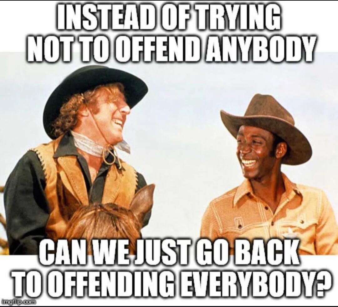 INSTEAD OF TRYING NOT TO OFFEND ANYBODY CAN WE JUST GO BACK TO OFFENDING EVERYBODY?
