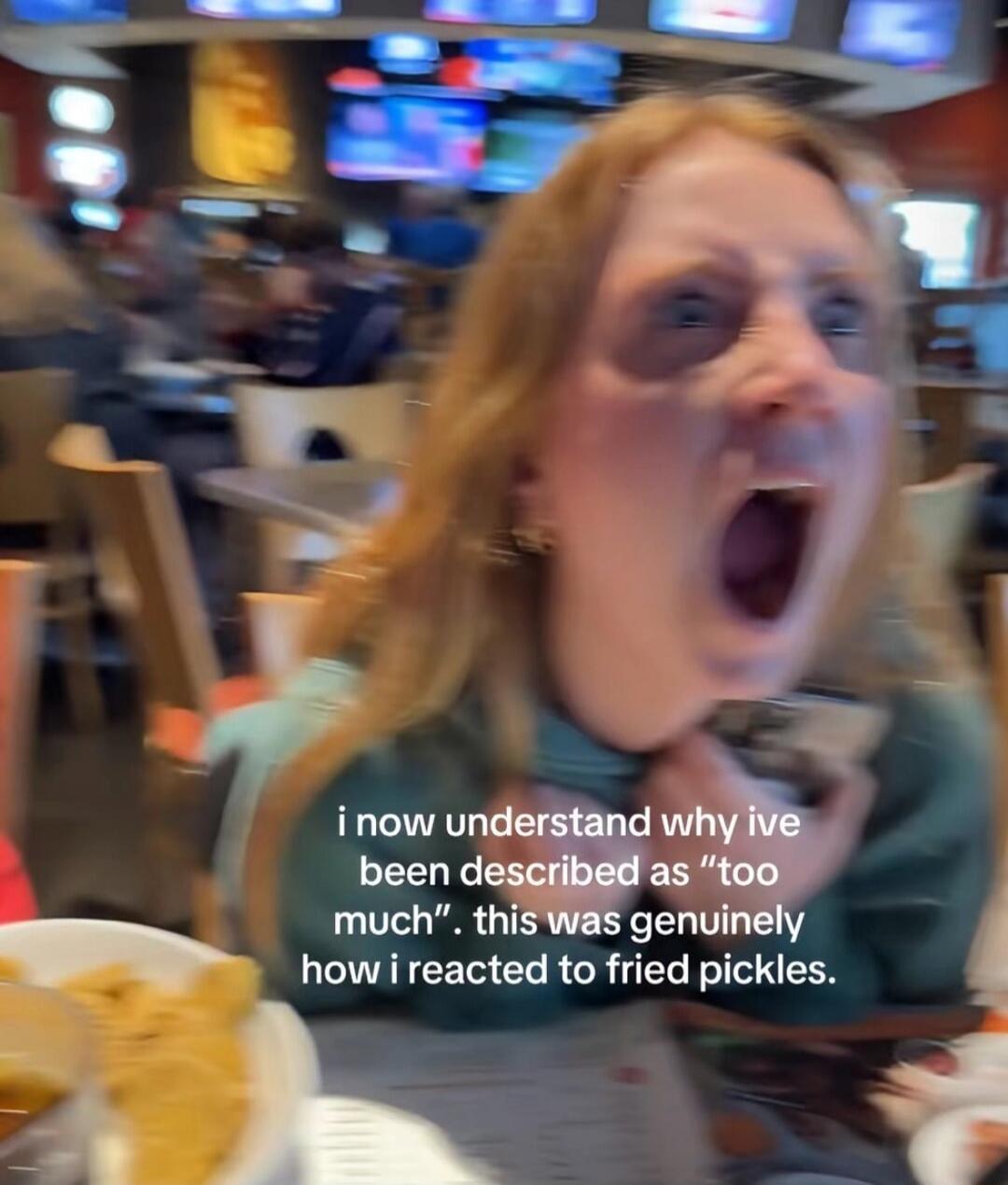i now understand why ive been described as “too much”. this was genuinely how i reacted to fried pickles.