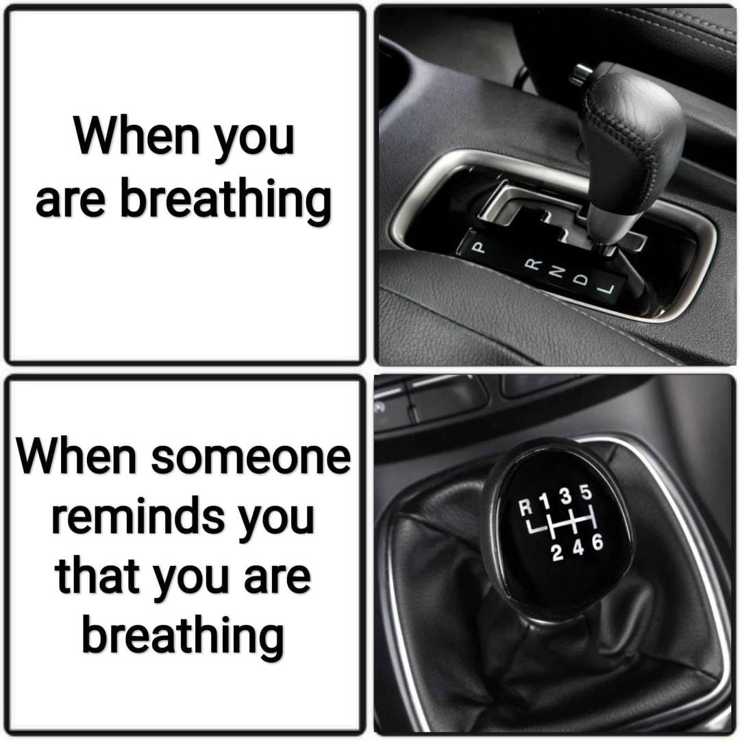 When you are breathing When someone reminds you that you are breathing