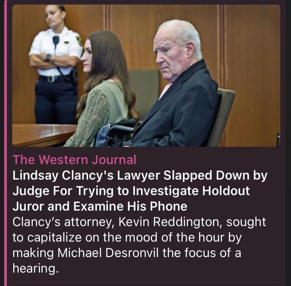 The Western Journal Lindsay Clancy's Lawyer Slapped Down by Judge For Trying to Investigate Holdout Juror and Examine His Phone Clancy's attorney, Kevin Reddington, sought to capitalize on the mood of the hour by making Michael Desronvil the focus of a hearing.