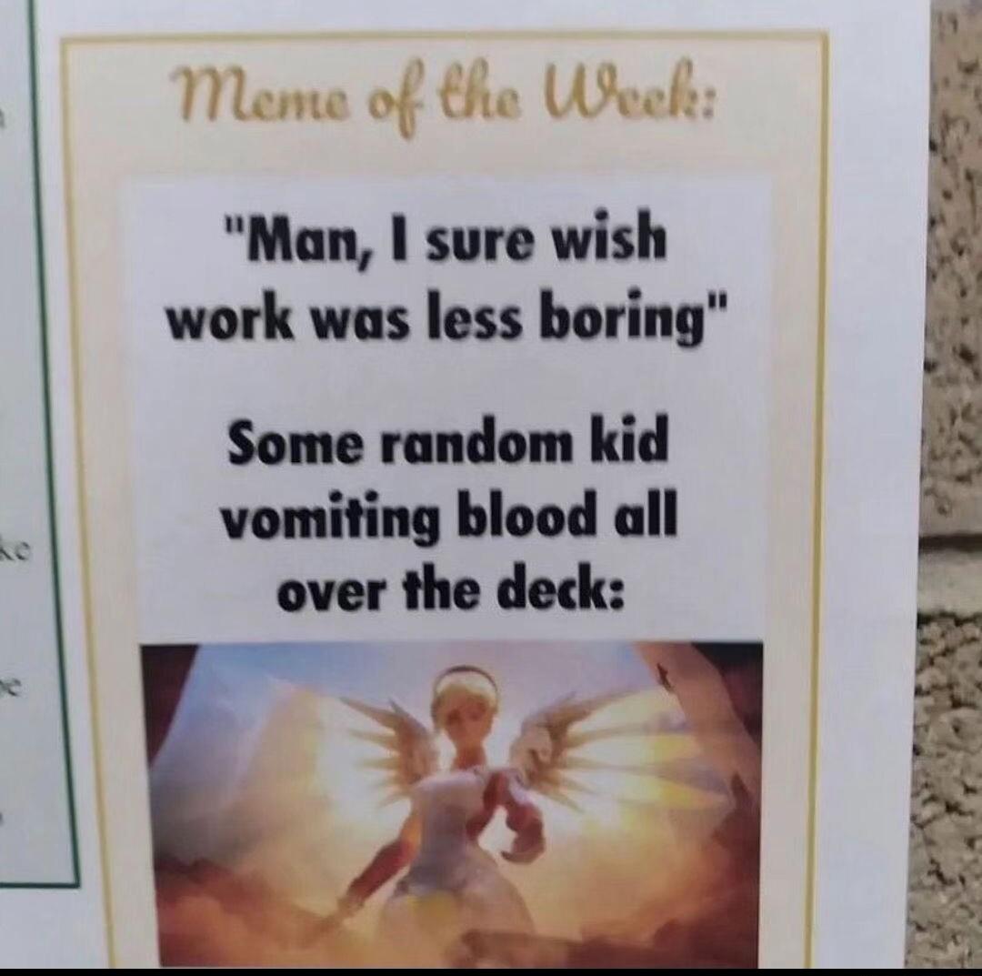 of the Wheel U Man sure wish work was less boring Some random kid vomiting blood all over the deck