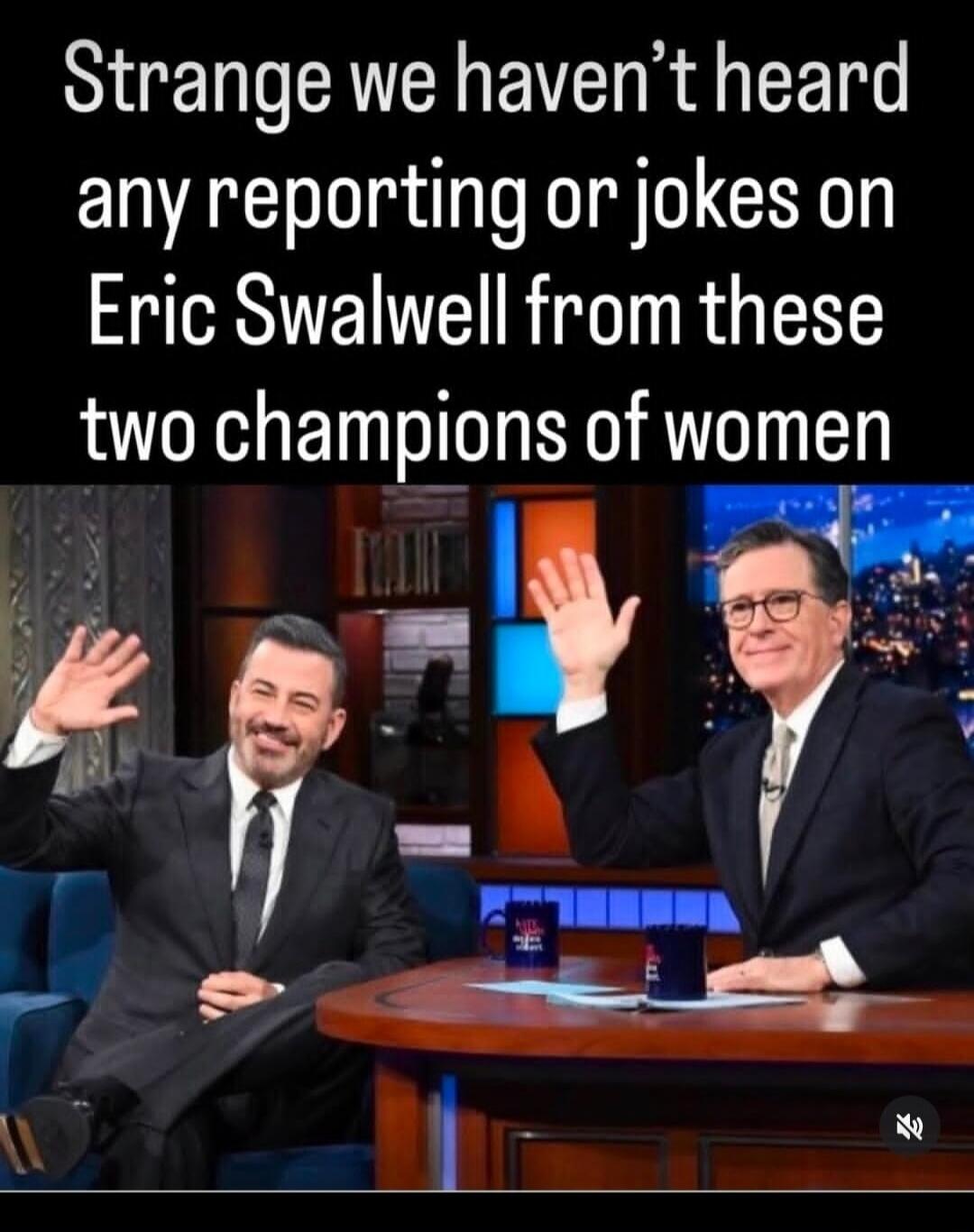 Strange we haven't heard any reporting or jokes on Eric Swalwell from these two champions of women