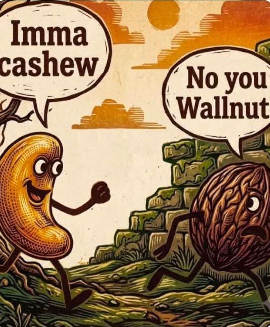 Imma cashew No you Wallnut
