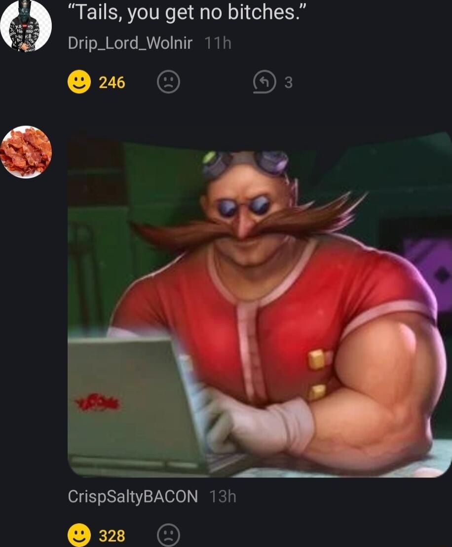 Tails you get no bitches Drip_Lord_Wolnir 11h FIE OF CrispSaltyBACON 13h E