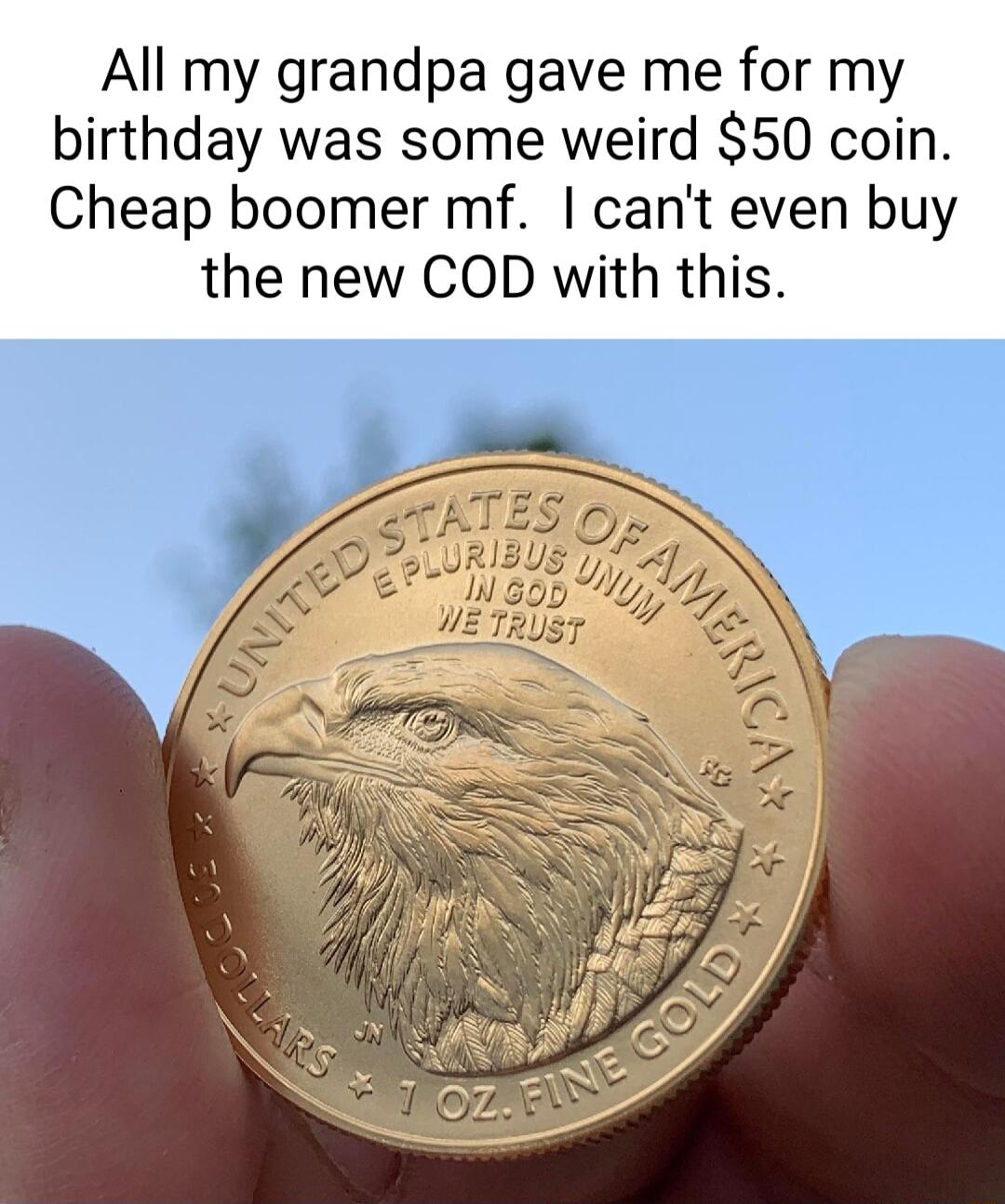 All my grandpa gave me for my birthday was some weird 50 coin Cheap boomer mf cant even buy the new COD with this
