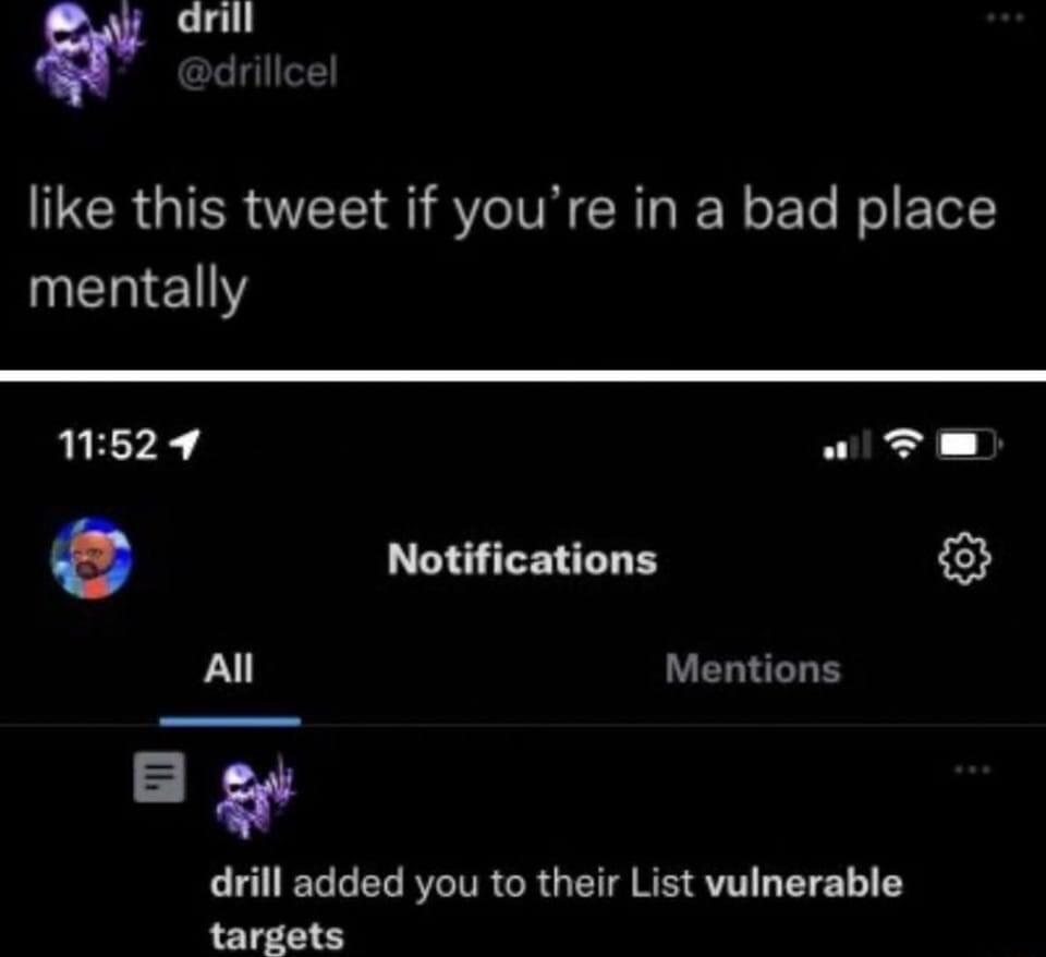 like this tweet if youre in a bad place MERENY 11529 w FTm o Notifications All Mentions a drill added you to their List vulnerable targets