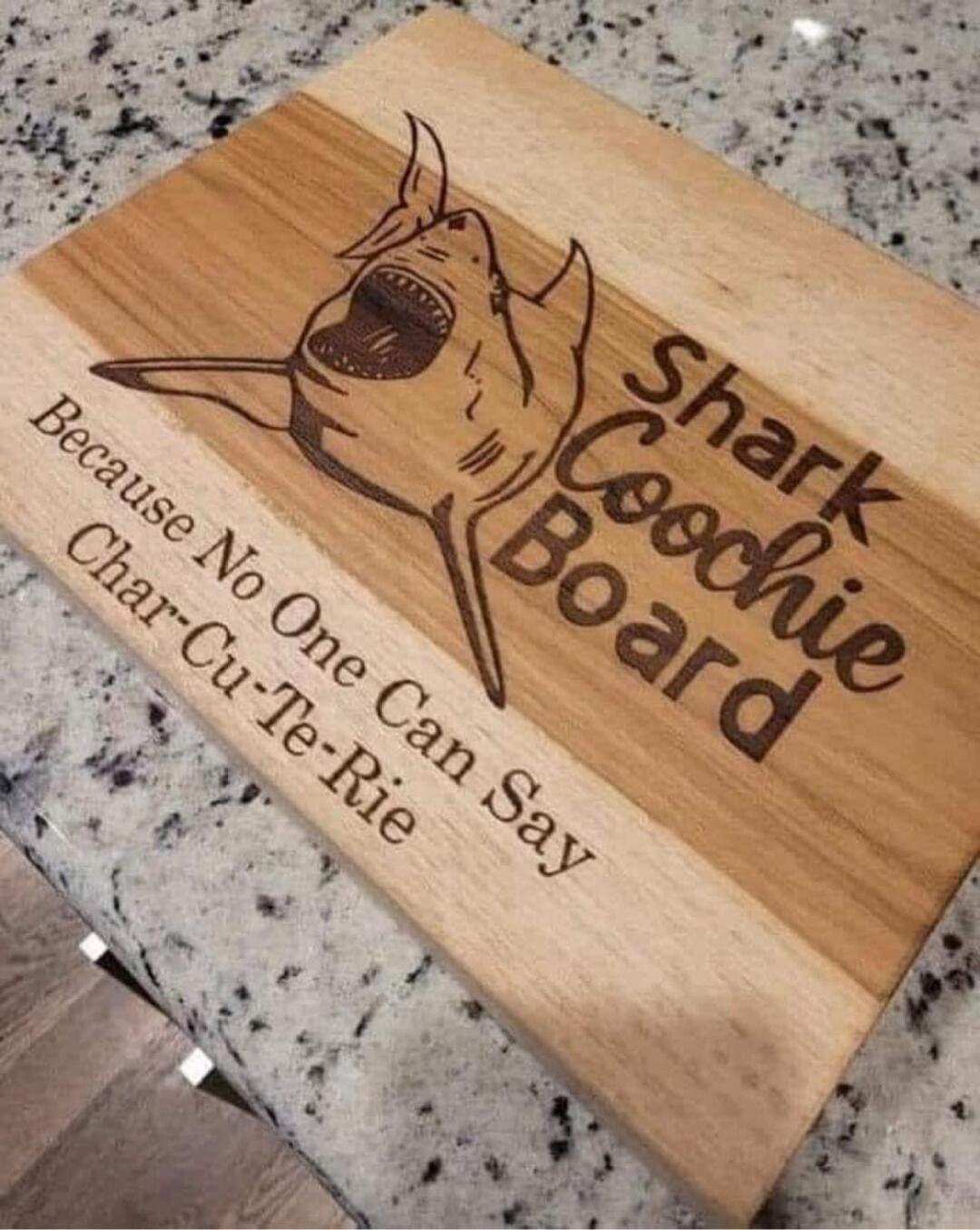 Shark Goochie Board
Because No One Can Say Char-Cu-Te-Rie