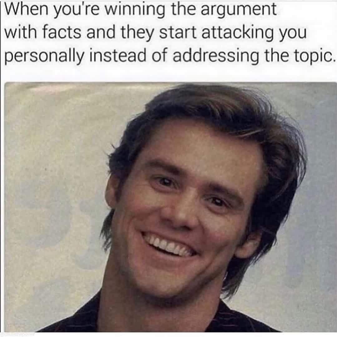 When youre winning the argument with facts and they start attacking you personally instead of addressing the topic