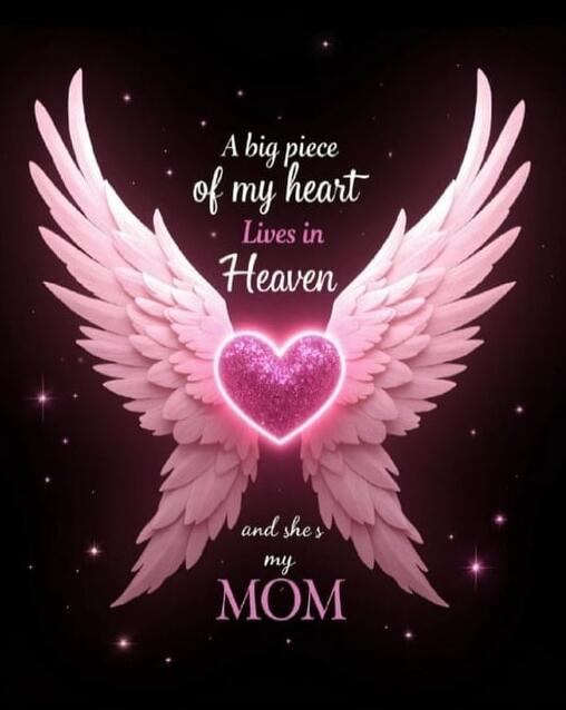 A big piece of my heart Lives in Heaven and she's my MOM