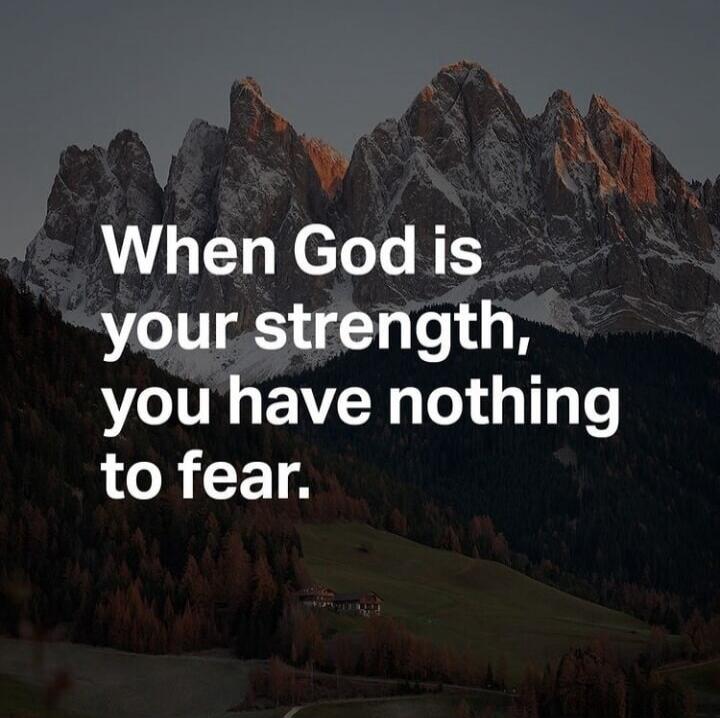 When God is your strength, you have nothing to fear.