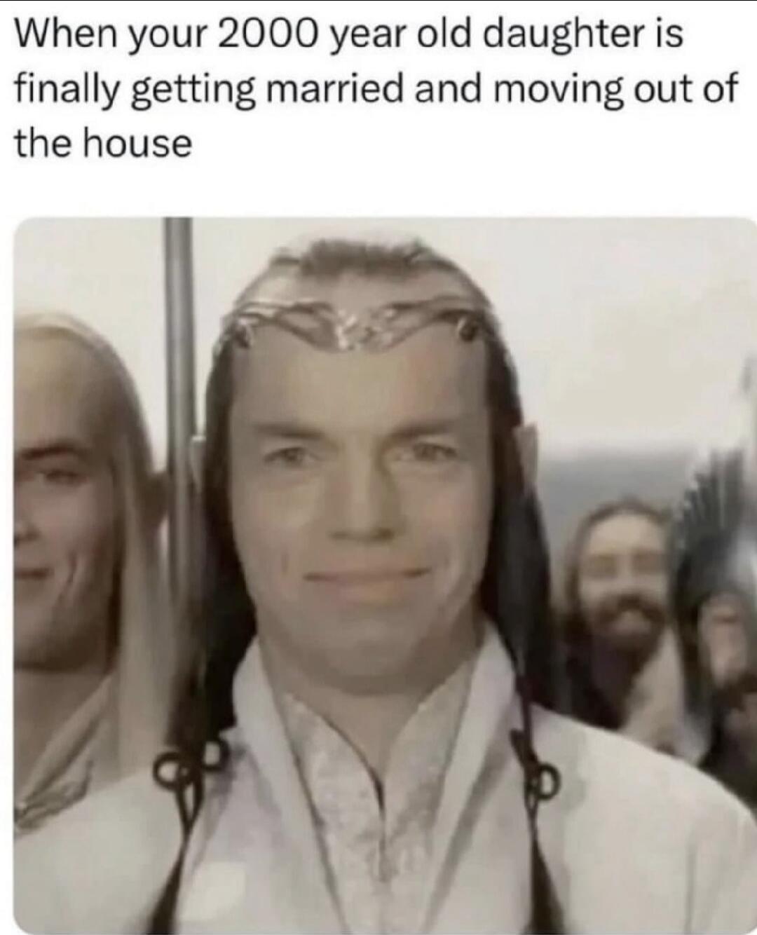 When your 2000 year old daughter is finally getting married and moving out of the house