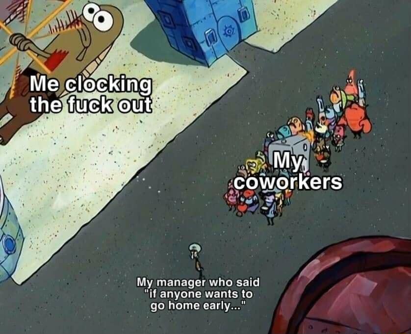 My manager who said it anyone wants to 9o home early