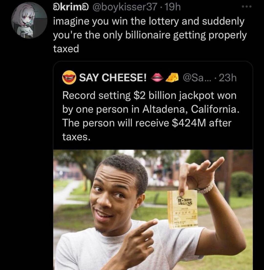 Bkrim boykisser37 19h imagine you win the lottery and suddenly youre the only billionaire getting properly QEVED el sa 23h Record setting 2 billion jackpot won by one person in Altadena California The person will receive 424M after taxes