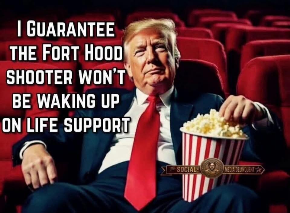 I GUARANTEE THE FORT HOOD SHOOTER WON'T BE WAKING UP ON LIFE SUPPORT