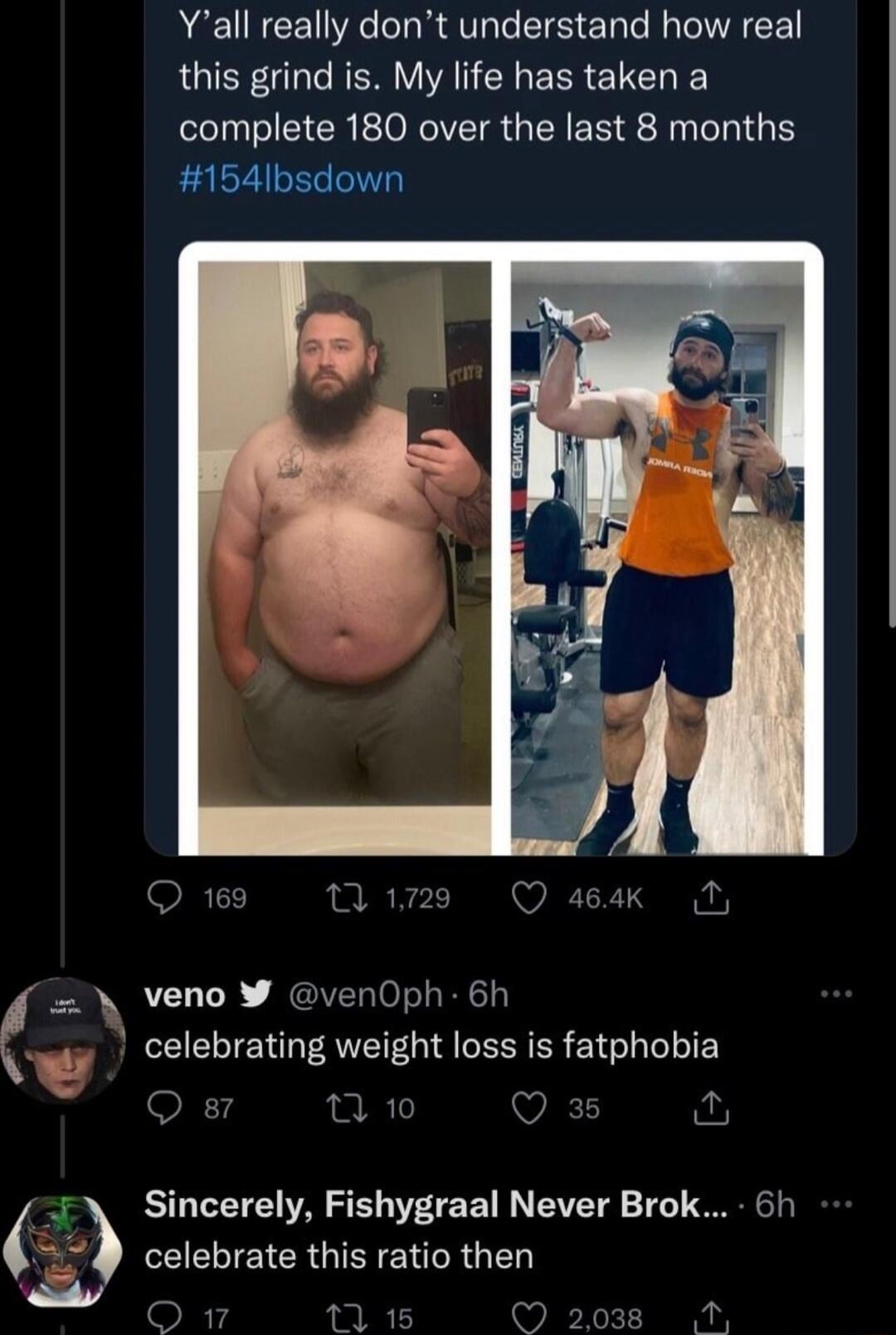 Yall really dont understand how real this grind is My life has taken a complete 180 over the last 8 months 154Ibsdown Q1w e Q eak N veno venOph 6h 1 celebrating weight loss is fatphobia VE E Sincerely Fishygraal Never Brok 6h celebrate this ratio then