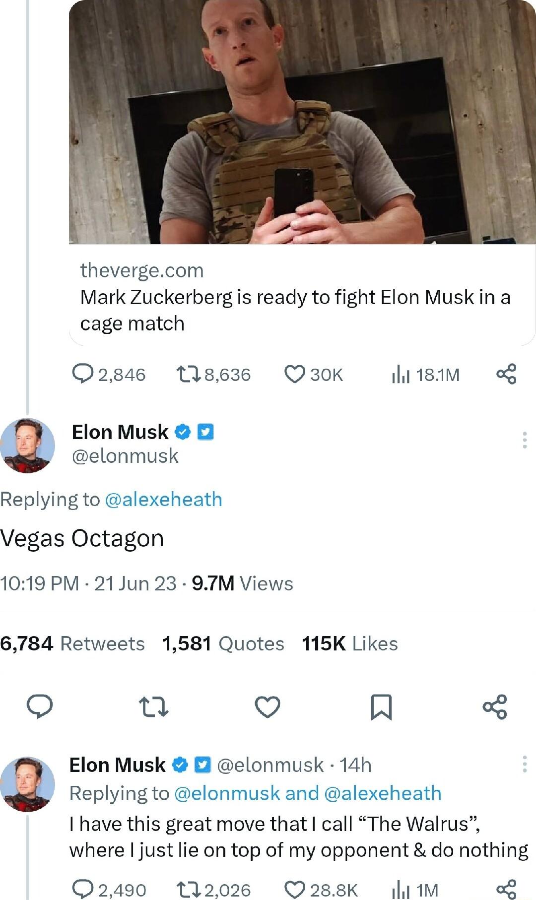 thevergecom Mark Zuckerberg is ready to fight Elon Musk in a cage match O2g46 Mses3s O30k litem o Elon Musk elonmusk Replying to alexeheath Vegas Octagon 1019 PM 21Jun 23 9TM Views 6784 Retweets 1581 Quotes 115K Likes s u Q A Elon Musk onmusk 14h Replying to elonmusk and alexeheath I have this great move that call The Walrus where just lie on top of my opponent do nothing 02490 122026 288K 1M ol