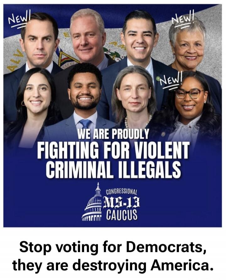 New! New! New! New! We are proudly fighting for violent criminal illegals. Congressional MS-13 Caucus. Stop voting for Democrats, they are destroying America.