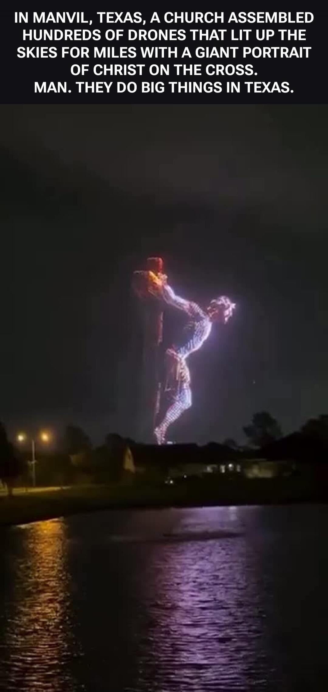 IN MANVIL, TEXAS, A CHURCH ASSEMBLED HUNDREDS OF DRONES THAT LIT UP THE SKIES FOR MILES WITH A GIANT PORTRAIT OF CHRIST ON THE CROSS. MAN. THEY DO BIG THINGS IN TEXAS.
