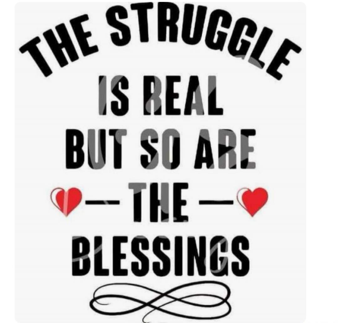 The struggle is real but so are the blessings