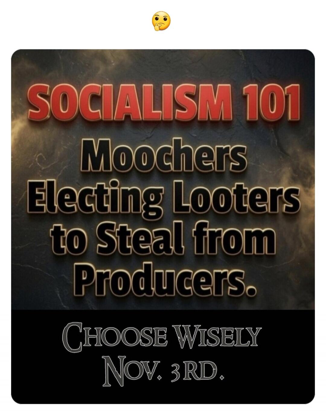 SOCIALISM 101 Moochers Electing Looters to Steal from Producers. CHOOSE WISELY Nov. 3RD.