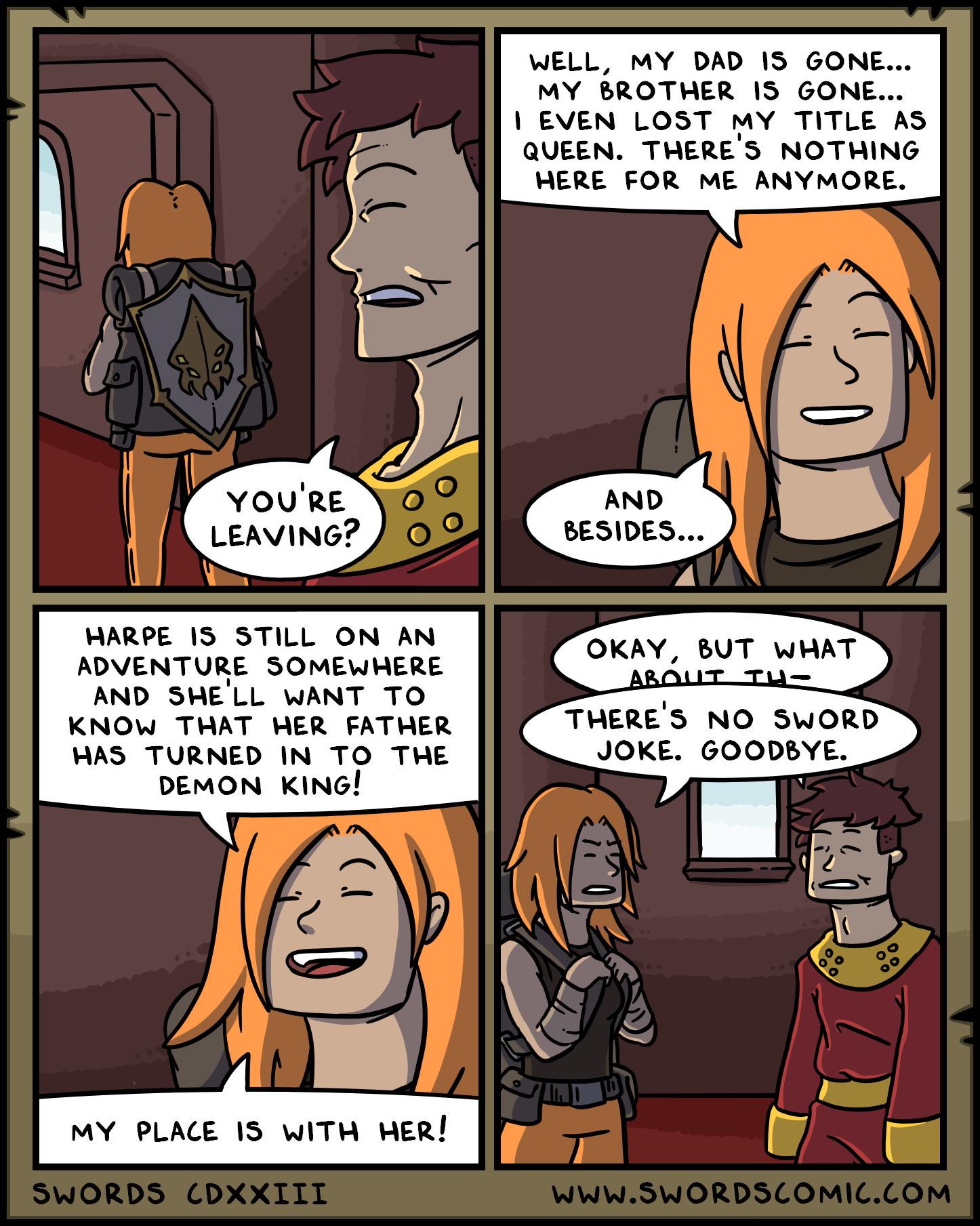 WELL MY DAD IS GONE MY BROTHER IS GONE EVEN LOST MY TITLE AS 2 QUEEN THERES NOTHING HERE FOR ME ANYMORE HARPE 1S STILL ON AN ADVENTURE SOMEWHERE AND SHELL WANT TO KNOW THAT HER FATHER WAS TURNED IN TO THE DEMON KING THERES NO SWORD JOKE GOODBYE