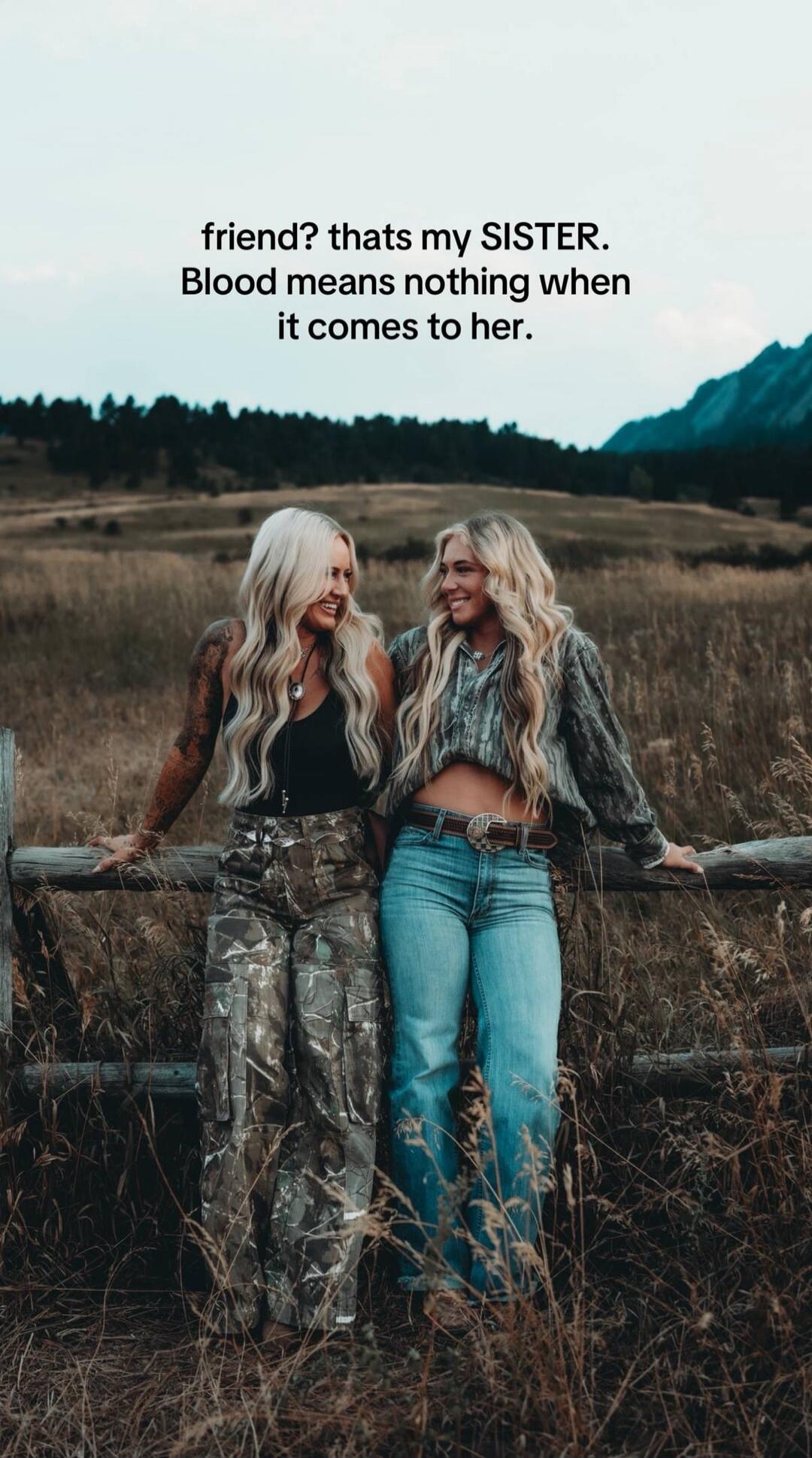 friend? thats my SISTER. Blood means nothing when it comes to her.