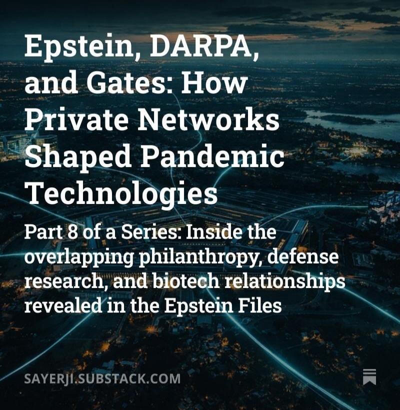 Epstein, DARPA, and Gates: How Private Networks Shaped Pandemic Technologies Part 8 of a Series: Inside the overlapping philanthropy, defense research, and biotech relationships revealed in the Epstein Files SAYERJI.SUBSTACK.COM