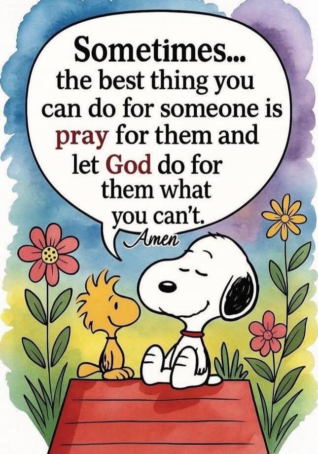Sometimes... the best thing you can do for someone is pray for them and let God do for them what you can’t. Amen