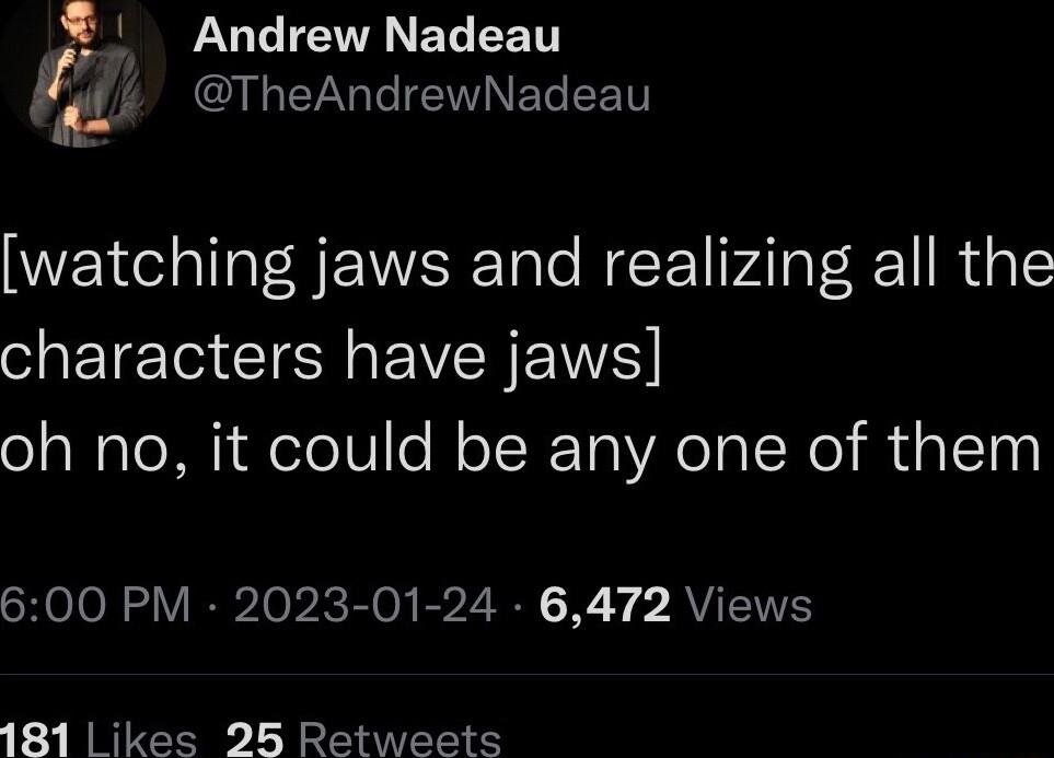 Andrew Nadeau IGERNG IV EET watching jaws and realizing all the I ETE I TSN VR EW oh no it could be any one of them SHOloN o VIR Io i R o B2 R X i AV V 181 ikes 25 Retweets